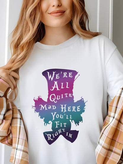 We're All Quite Mad Here You'll Fit Right In Shirt - Relaxed Fit, Full Size