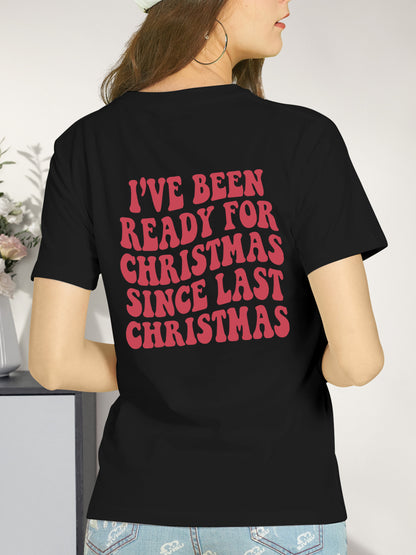 I've Been Ready for Christmas Since Last Christmas Shirt - Relaxed Fit, Full Size