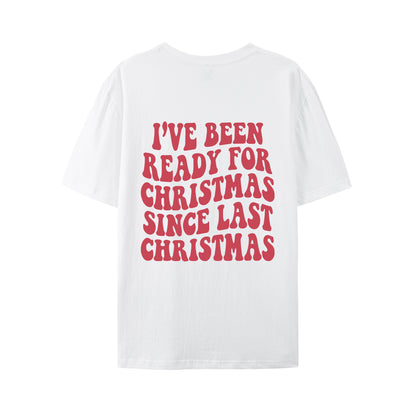 I've Been Ready for Christmas Since Last Christmas Shirt - Relaxed Fit, Full Size