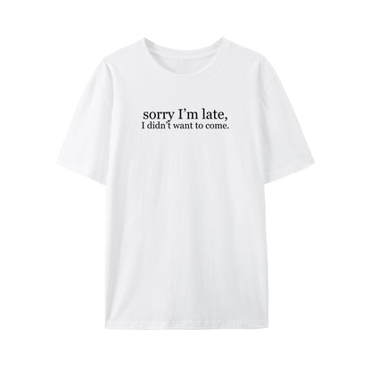 Sorry I'm Late, I Didn't Want to Come Shirt - Relaxed Fit, Full Size