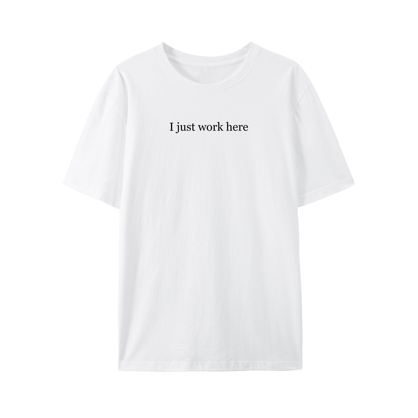 I Just Work Here Shirt - Relaxed Fit, Full Size