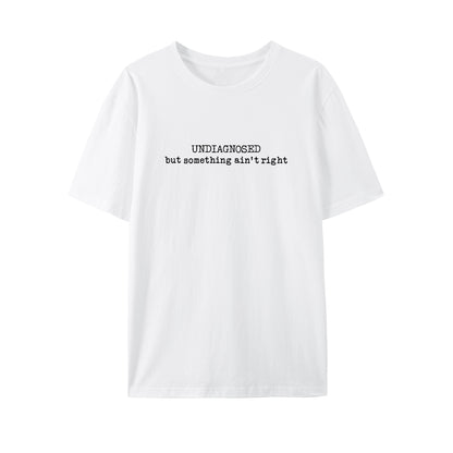 Undiagnosed But Something Ain't Right Shirt - Relaxed Fit, Full Size